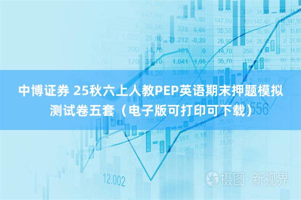 中博证券 25秋六上人教PEP英语期末押题模拟测试卷五套（电子版可打印可下载）